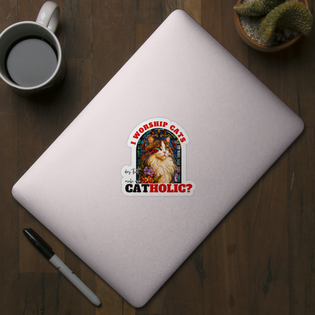 I worship cats does that make me catholic? by fleurdesignart